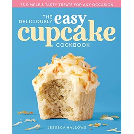 The Deliciously Easy Cupcake Cookbook: 75 Simple & Tasty Treats for Any Occasion