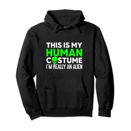 This Is My Human Costume I'm Really An Alien Pullover Hoodie