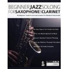 Beginner Jazz Soloing for Saxophone & Clarinet: The beginner’s guide