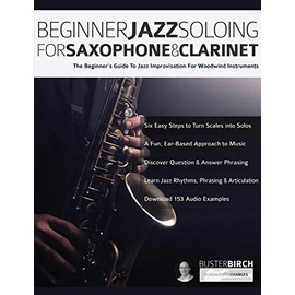 Beginner Jazz Soloing for Saxophone & Clarinet: The beginner’s guide to jazz improvisation for woodwind instruments