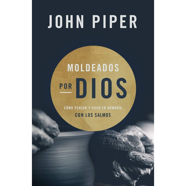 Moldeados por Dios: Cómo pensar y vivir en armonía con