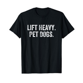 Lift Heavy Pet Dogs Gym Weightlifter Bodybuilder T-Shirt