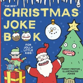 The Best Christmas Joke Book For Jolly Little Kids: Funny Festive Illustrated Jokes, Suitable For Children Ages 4-9.