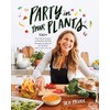 Party in Your Plants: 100+ Plant-Based Recipes and Problem-Solving Strategies