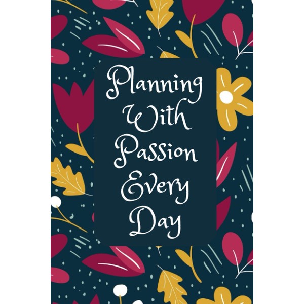 Planning With Passion Every Day: Daily Task Notebook, Journal