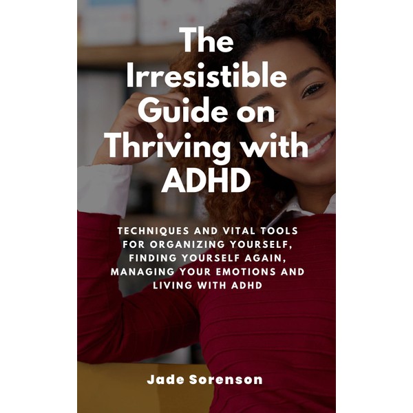  The irresistible guide on Thriving with ADHD: Techniques and