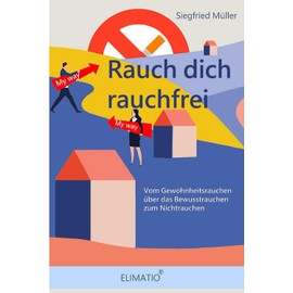 Nichtraucher werden - Rauch dich rauchfrei: Vom Gewohnheitsrauchen über das Bewusstrauchen zum Nichtrauchen