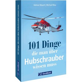 101 Dinge, die man über Hubschrauber wissen muss: Alles über Hubschrauber in einem Handbuch. (100/101 Dinge ...)