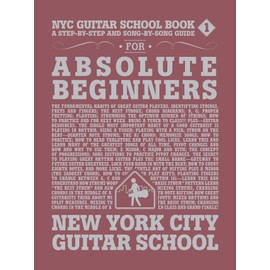 NYC Guitar School Book 1: A Step-by-Step and Song-by-Song Guide for Absolute Beginners