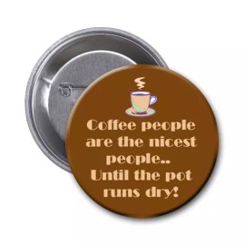 Humerous Pin 1.5 inches with Phrase, Coffee people are the nicest people..