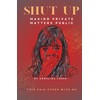 SHUT UP: MAKING PRIVATE MATTERS PUBLIC