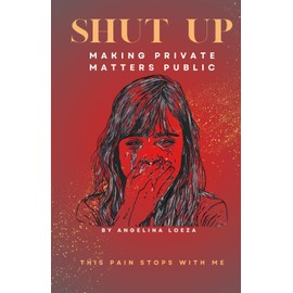 SHUT UP: MAKING PRIVATE MATTERS PUBLIC
