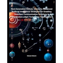 Next-Generation Cellular Networks: Advanced Artificial Intelligence Strategies for Enabling Seamless Communication Solutions in Distributed Ledger Technology Applications