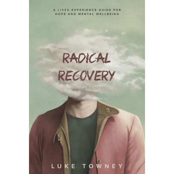 Radical Recovery: A Lived Experience Guide for Hope and Mental