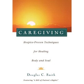 Caregiving: Hospice-Proven Techniques for Healing Body and Soul