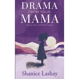 Drama from Your Mama: Healing from Childhood Trauma