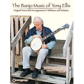 The Banjo Music of Tony Ellis: Original Tunes and Arrangements in Tablature and Notation