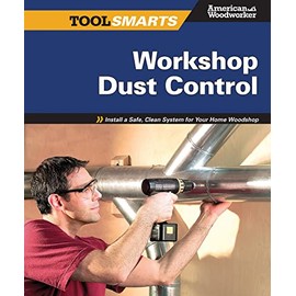 Workshop Dust Control (American Woodworker): Install a Safe, Clean System for Your Home Woodshop (American Woodworker)