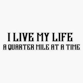 I Live My Life a Quarter Mile Bumper Sticker Vinyl Decal 5 inches