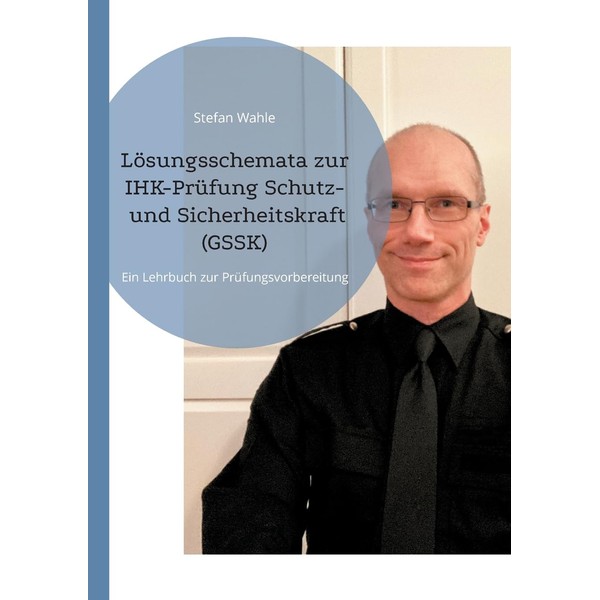 Lösungsschemata zur IHK-Prüfung Schutz- und Sicherheitskraft (GSSK): Ein Lehrbuch zur