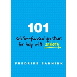 101 Solution Focused Questions for Help with Anxiety: Step-by-step Guides To Conducting Successful Solution-focused