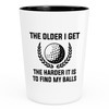 Golf Shot Glass 1.5oz - The Older I Get, The