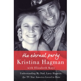 The Eternal Party: Understanding My Dad, Larry Hagman, the TV Star America Loved to Hate