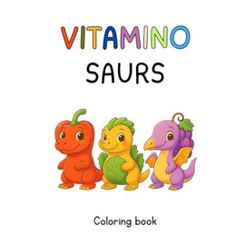 Vitamino-Saurs – The Imaginative Coloring Book for Little Dino Fans and Healthy Eaters!: Have fun - learn about healthy food