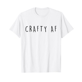 Gifts For Crafty Women and Friends Unisex Crafty AF Funny Crafter T-Shirt