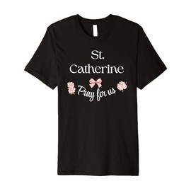 St Catherine Pray Catholic Patron Saint Students Holy Girl Premium T-Shirt
