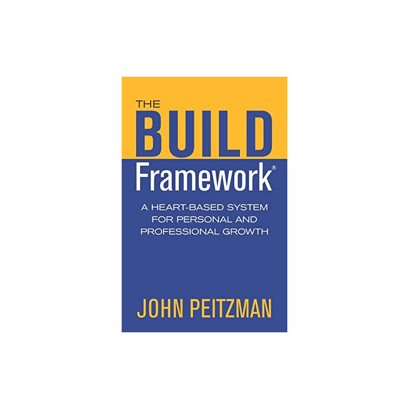The BUILD Framework: A Heart-Based System For Personal And Professional