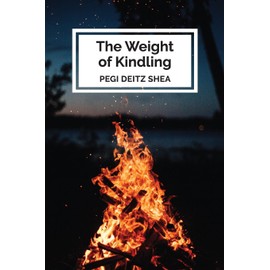 The Weight of Kindling: poems