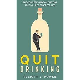 Quit Drinking: The Complete Guide on Quitting Alcohol and Be Sober For Life