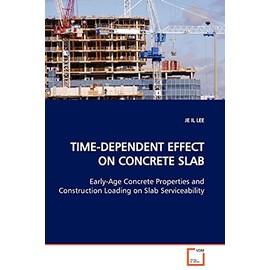 TIME-DEPENDENT EFFECT ON CONCRETE SLAB: Early-Age Concrete Properties and Construction Loading on Slab Serviceability