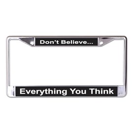 Don't Believe Everything You Think Chrome License Plate Frame