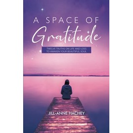 A Space of Gratitude: TWELVE TRUTH ON LIFE AND LOSS TO AWAKEN YOUR BEAUTIFUL SOUL
