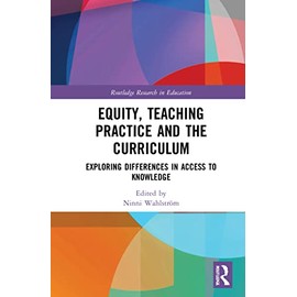 Equity, Teaching Practice and the Curriculum: Exploring Differences in Access to Knowledge (Routledge Research in Education)