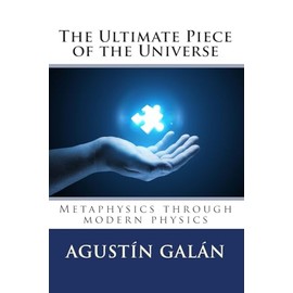 The Ultimate Piece of the Universe: Metaphysics through modern physics: 1