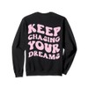 Keep Chasing Your Dreams Powerful Motivational Quote Saying Sweatshirt