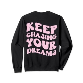 Keep Chasing Your Dreams Powerful Motivational Quote Saying Sweatshirt