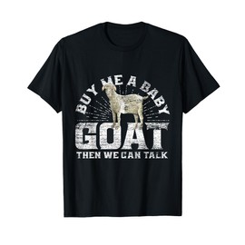 Buy Me A Baby Goat Then We Can Talk T-Shirt