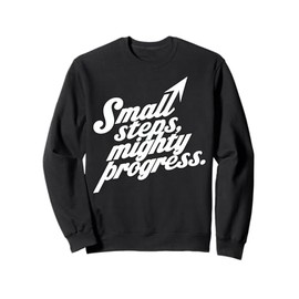 Small Steps Mighty Progress Motivational Quote Sweatshirt