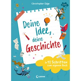 Deine Idee, deine Geschichte - In 12 Schritten zum eigenen Buch: Entdecke den Spaß am Schreiben - Tipps und Tricks ab 9 Jahren