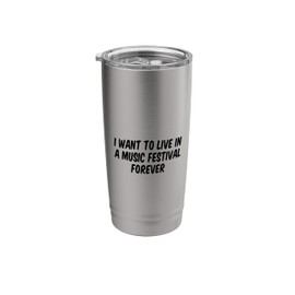 I Want To Live In A Music Festival Forever Stainless Steel Insulated Tumbler