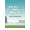 Create Lesson Plans Using AI: A Friendly Guide for Busy