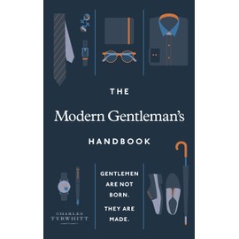 The Modern Gentleman’s Handbook: Gentlemen Are Not Born, They Are Made