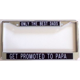 All About Signs 2 ONLY The Best DADS GET Promoted to PAPA License Plate Frame