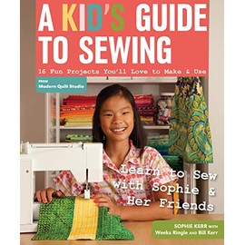 A Kid's Guide to Sewing: Learn to Sew with Sophie & Her Friends - 16 Fun Projects You'll Love to Make & Use