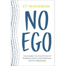 No Ego: How Leaders Can Cut the Cost of Workplace Drama, End Entitlementand Drive Big Results