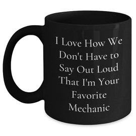 Funny Mechanic Gifts from Friends for Favorite Mechanic - I Love How We Don't Have To Say Out Loud That I'm Your Favorite Mechanic Graduation Gifts for Men or Women